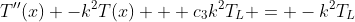 T''(x) -k^2T(x) + c_3k^2T_L = -k^2T_L