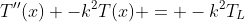 T''(x) -k^2T(x) = -k^2T_L