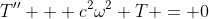T'' + c^2\omega^2 T = 0