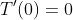 T'(0)=0