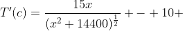 T'(c)=\frac{15x}{(x^2+14400)^\frac{1}{2}} - 10 
