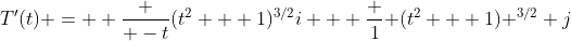 T'(t) =  \frac { -t}{(t^2 + 1)^{3/2}}i + \frac {1}{ (t^2 + 1) ^{3/2}} j