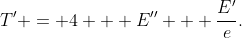 T' = 4 + E'' + \frac{E'}{e}.