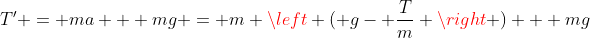 T' = ma + mg = m \left ( g- \frac{T}{m} \right ) + mg