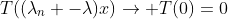 T((\lambda_n -\lambda)x)\rightarrow T(0)=0