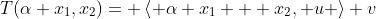 T(\alpha x_1,x_2)= \left\langle \alpha x_1 + x_2, u \right\rangle v
