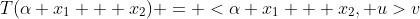T(\alpha x_1 + x_2) = <\alpha x_1 + x_2, u>v