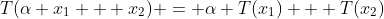T(\alpha x_1 + x_2) = \alpha T(x_1) + T(x_2)