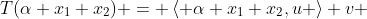 T(\alpha x_1+x_2) = \left\langle \alpha x_1+x_2,u \right\rangle v 