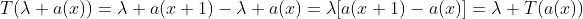 T(\lambda a(x))=\lambda a(x+1)-\lambda a(x)=\lambda[a(x+1)-a(x)]=\lambda T(a(x))