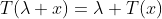 T(\lambda x)=\lambda T(x)