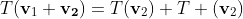 T(\mathbf{v}_1+\mathbf{v_2})=T(\mathbf{v}_2)+T (\mathbf{v}_2)