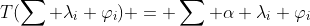 T(\sum \lambda_i \varphi_i) = \sum \alpha \lambda_i \varphi_i