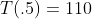 T(.5)=110