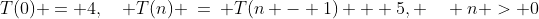 T(0) = 4,\quad T(n) \:=\: T(n - 1) + 5, \quad n > 0