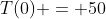 T(0) = 50