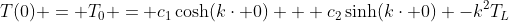 T(0) = T_0 = c_1\cosh(k\cdot 0) + c_2\sinh(k\cdot 0) -k^2T_L