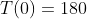 T(0)=180