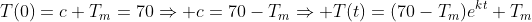T(0)=c+T_m=70\Rightarrow c=70-T_m\Rightarrow T(t)=(70-T_m)e^{kt}+T_m
