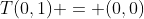 T(0,1) = (0,0)
