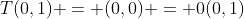 T(0,1) = (0,0) = 0(0,1)