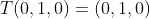 T(0,1,0)=(0,1,0)