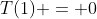 T(1) = 0