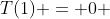T(1) = 0 