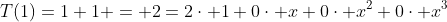 T(1)=1+1 = 2=2\cdot 1+0\cdot x+0\cdot x^2+0\cdot x^3