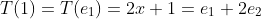 T(1)=T(e_1)=2x+1=e_1+2e_2