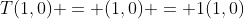 T(1,0) = (1,0) = 1(1,0)