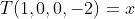 T(1,0,0,-2)=x