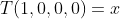T(1,0,0,0)=x