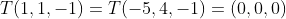 T(1,1,-1)=T(-5,4,-1)=(0,0,0)