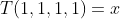 T(1,1,1,1)=x