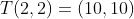 T(2,2)=(10,10)