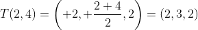 T(2,4)=\left( 2, \frac{2+4}{2},2\right)=(2,3,2)