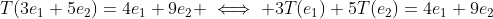 T(3e_1+5e_2)=4e_1+9e_2 \iff 3T(e_1)+5T(e_2)=4e_1+9e_2