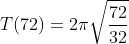 T(72)=2\pi\sqrt{\frac{72}{32}}