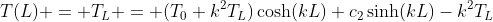 T(L) = T_L = (T_0+k^2T_L)\cosh(kL)+c_2\sinh(kL)-k^2T_L