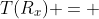 T(R_x) = 