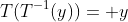 T(T^{-1}(y))= y