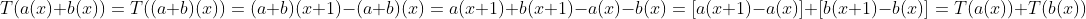 T(a(x)+b(x))=T((a+b)(x))=(a+b)(x+1)-(a+b)(x)=a(x+1)+b(x+1)-a(x)-b(x)=[a(x+1)-a(x)]+[b(x+1)-b(x)]=T(a(x))+T(b(x))