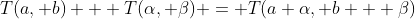 T(a, b) + T(\alpha, \beta) = T(a+\alpha, b + \beta)