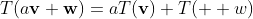 T(a\mathbf{v}+\mathbf{w})=aT(\mathbf{v})+T(\mathbf  {w})