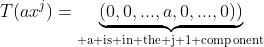 T(ax^j)=\underbrace{(0,0,...,a,0,...,0))}_{\text{ a is in the j+1 component}}