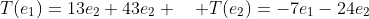 T(e_1)=13e_2+43e_2 \quad T(e_2)=-7e_1-24e_2