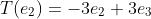 T(e_2)=-3e_2+3e_3