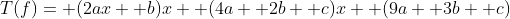 T(f)= (2ax+ b)x+ (4a+ 2b+ c)x+ (9a+ 3b+ c)