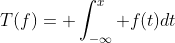 T(f)= \int_{-\infty}^x f(t)dt
